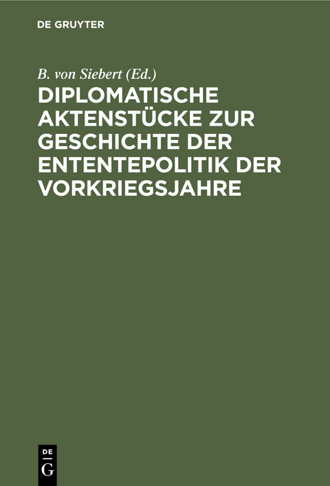 Diplomatische Aktenstücke zur Geschichte der Ententepolitik der Vorkriegsjahre - 