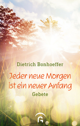 Jeder neue Morgen ist ein neuer Anfang - Dietrich Bonhoeffer