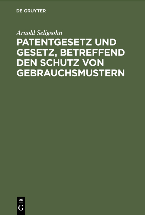 Patentgesetz und Gesetz, betreffend den Schutz von Gebrauchsmustern - Arnold Seligsohn