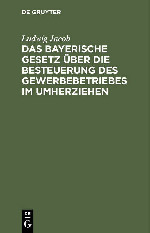 Das bayerische Gesetz über die Besteuerung des Gewerbebetriebes im Umherziehen - Ludwig Jacob