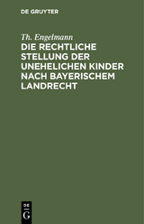 Die rechtliche Stellung der unehelichen Kinder nach Bayerischem Landrecht - Th. Engelmann