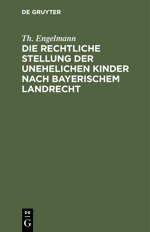 Die rechtliche Stellung der unehelichen Kinder nach Bayerischem Landrecht - Th. Engelmann