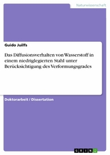 Das Diffusionsverhalten von Wasserstoff in einem niedriglegierten Stahl unter Berücksichtigung des Verformungsgrades -  Guido Juilfs