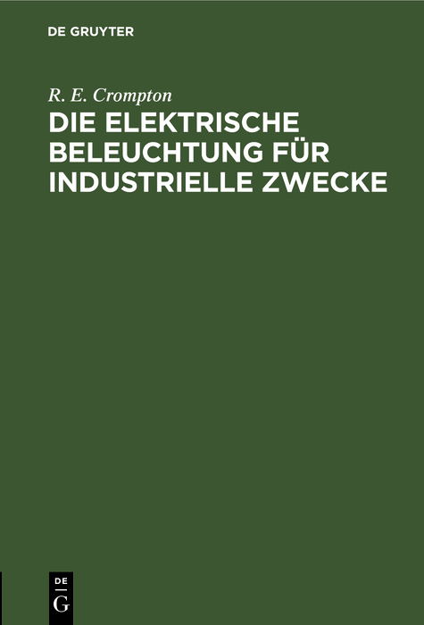 Die Elektrische Beleuchtung für Industrielle Zwecke - R. E. Crompton