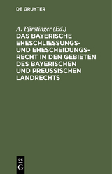 Das Bayerische Eheschließungs- und Ehescheidungsrecht in den Gebieten des bayerischen und preußischen Landrechts - 