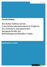 Hat Kultur Einfluss auf die Unternehmenskommunikation? Vergleich der deutschen und japanischen Instagram-Profile des Bekleidungseinzelhändlers Uniqlo - Carolin Hahnen