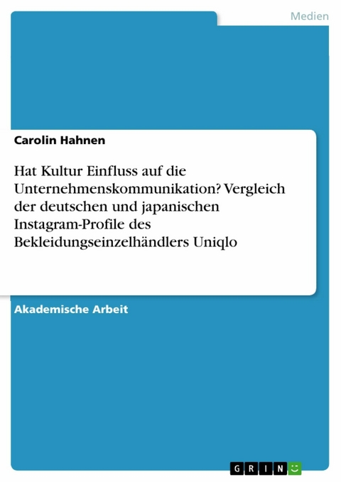 Hat Kultur Einfluss auf die Unternehmenskommunikation? Vergleich der deutschen und japanischen Instagram-Profile des Bekleidungseinzelhändlers Uniqlo - Carolin Hahnen