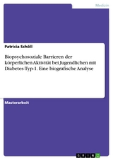 Biopsychosoziale Barrieren der körperlichen Aktivität bei Jugendlichen mit Diabetes-Typ-1. Eine biografische Analyse - Patricia Schöll