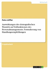 Auswirkungen des demografischen Wandels auf Teilfunktionen des Personalmanagements. Formulierung von Handlungsempfehlungen - Petra Löffler