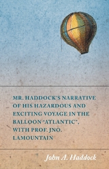 Mr. Haddock's Narrative of His Hazardous and Exciting Voyage in the Balloon &quote;Atlantic&quote;, with Prof. Jno. LaMountain -  John A. Haddock