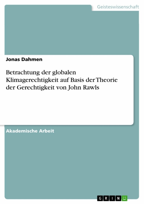 Betrachtung der globalen Klimagerechtigkeit auf Basis der Theorie der Gerechtigkeit von John Rawls - Jonas Dahmen