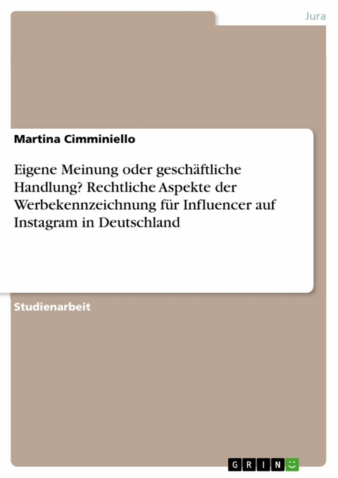 Eigene Meinung oder geschäftliche Handlung? Rechtliche Aspekte der Werbekennzeichnung für Influencer auf Instagram in Deutschland - Martina Cimminiello