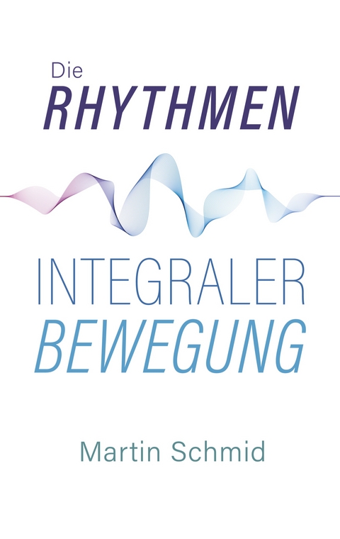 Die Rhythmen integraler Bewegung - Martin Schmid