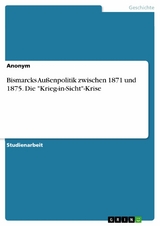 Bismarcks Außenpolitik zwischen 1871 und 1875. Die "Krieg-in-Sicht"-Krise