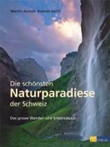 Die schönsten Naturparadiese in der Schweiz - Martin Arnold, Roland Gerth