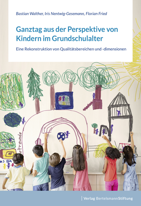 Ganztag aus der Perspektive von Kindern im Grundschulalter - Bastian Walther, Iris Nentwig-Gesemann, Florian Fried