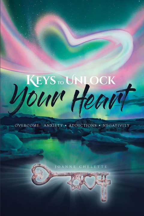 Keys to Unlock Your Heart: Overcome - Joanne Chelette