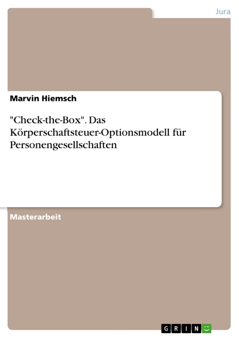 "Check-the-Box". Das Körperschaftsteuer-Optionsmodell für Personengesellschaften - Marvin Hiemsch