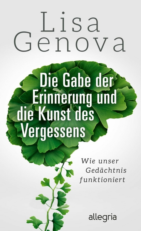 Die Gabe der Erinnerung und die Kunst des Vergessens -  Lisa Genova