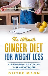 The Ultimate Ginger Diet For Weight Loss - Dieter Mann