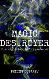 Magic Destroyer - Die magischen Auftragsmörder - Philipp Gubarev