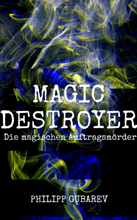 Magic Destroyer - Die magischen Auftragsmörder - Philipp Gubarev