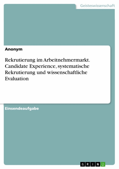 Rekrutierung im Arbeitnehmermarkt. Candidate Experience, systematische Rekrutierung und wissenschaftliche Evaluation