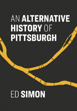 Alternative History of Pittsburgh -  Ed Simon