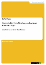 Bioprodukte. Vom Nischenprodukt zum Kassenschlager - Sofie Stuck