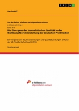 Die Divergenz der journalistischen Qualität in der Wahlkampfberichterstattung der deutschen Printmedien - Jian Schleiff