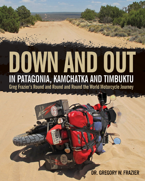 Down and Out in Patagonia, Kamchatka, and Timbuktu - Gregory Frazier