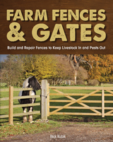 Farm Fences and Gates : Build and Repair Fences to Keep Livestock In and Pests Out -  Richard Kubik