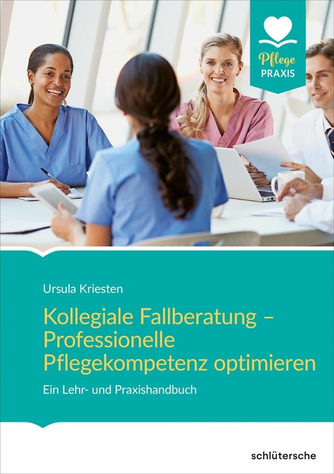 Kollegiale Fallberatung – Professionelle Pflegekompetenz optimieren - Ursula Kriesten