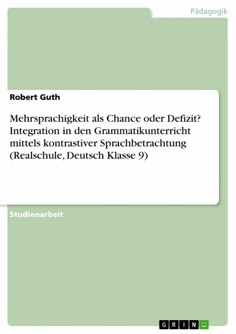 Mehrsprachigkeit als Chance oder Defizit? Integration in den Grammatikunterricht mittels kontrastiver Sprachbetrachtung (Realschule, Deutsch Klasse 9) - Robert Guth