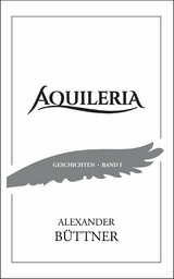 AQUILERIA · Geschichten Band I - Alexander Büttner