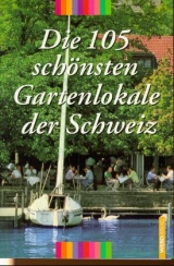 Die Hundertfünf schönsten Gartenlokale der Schweiz - Claus Schweitzer