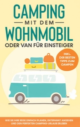 Camping mit dem Wohnmobil oder Van für Einsteiger: Wie Sie Ihre Reise einfach planen, entspannt angehen und den perfekten Camping-Urlaub erleben - inkl. der besten Tipps zum Campen - Martin Meiners