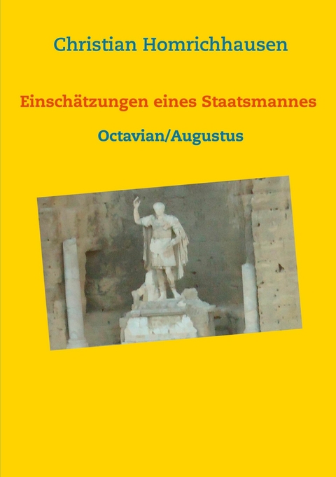 Einschätzungen eines Staatsmannes - Octavian/Augustus Selbstbild - Idealbild - Kritik - Christian Homrichhausen