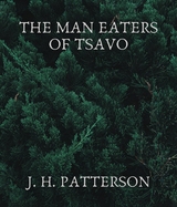 The Man Eaters of Tsavo - J. H. Patterson