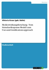 Medienwirkungsforschung - Vom Stimulus-Response-Modell zum Uses-and-Gratifications-approach -  Viktoria Kruse (geb. Bahle)