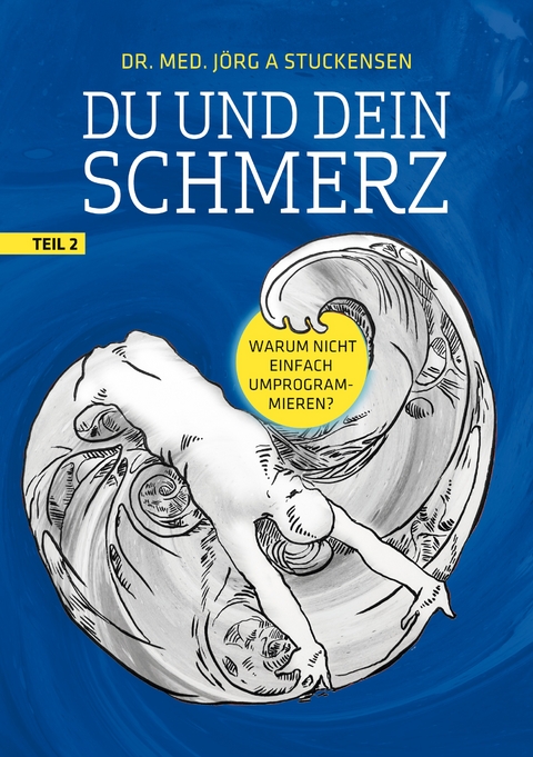 Du und dein Schmerz - Teil 2 - Jörg A. Stuckensen