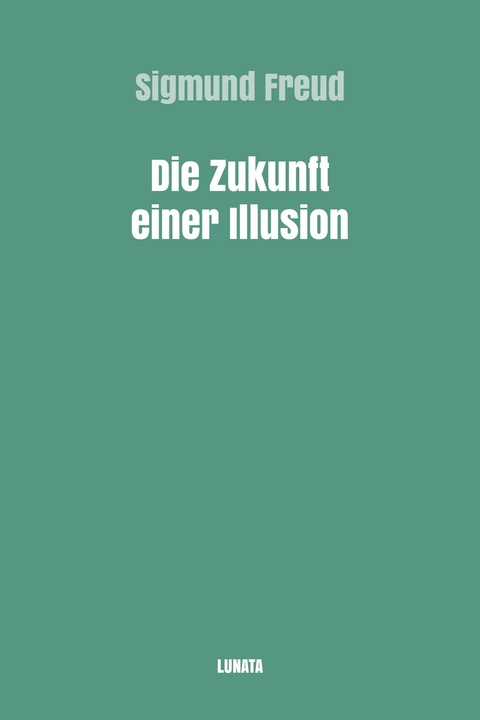 Die Zukunft einer Illusion - Sigmund Freud