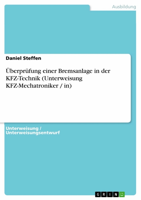 Überprüfung einer Bremsanlage in der KFZ-Technik (Unterweisung KFZ-Mechatroniker / in) - Daniel Steffen