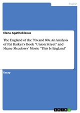 The England of the 70s and 80s. An Analysis of Pat Barker's Book "Union Street" and Shane Meadows' Movie "This Is England" - Elena Agathokleous