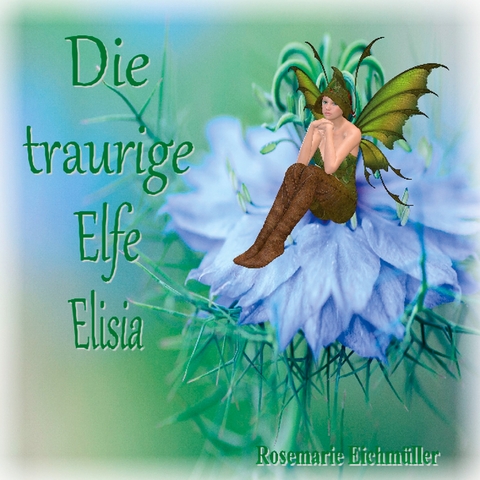 Die traurige Elfe Elisia - Rosemarie Eichmüller