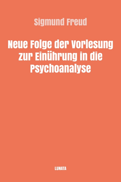 Neue Folge der Vorlesung zur Einführung in die Psychoanalyse - Sigmund Freud