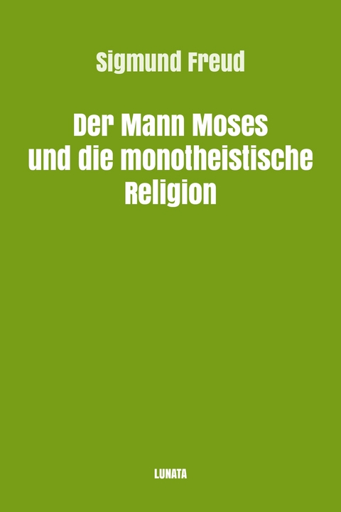 Der Mann Moses und die monotheistische Religion - Sigmund Freud