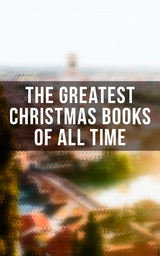 The Greatest Christmas Books of All Time - Charles Dickens, Beatrix Potter, Louisa May Alcott, O. Henry, William Shakespeare, Mark Twain, Robert Louis Stevenson, Arthur Conan Doyle, Lucy Maud Montgomery, George MacDonald, Leo Tolstoy, Henry Wadsworth Longfellow