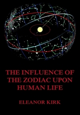 The Influence Of The Zodiac Upon Human Life - Eleanor Kirk