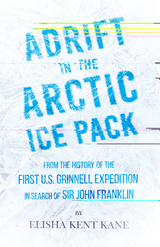 Adrift in the Arctic Ice Pack - From the History of the First U.S. Grinnell Expedition in Search of Sir John Franklin -  Elisha Kent Kane